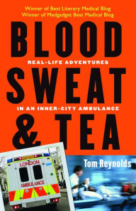 Title: Blood, Sweat, & Tea: Real-Life Adventures in an Inner-City Ambulance, Author: Tom Reynolds