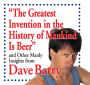 The Greatest Invention in the History of Mankind Is Beer: And Other Manly Insights from Dave Barry