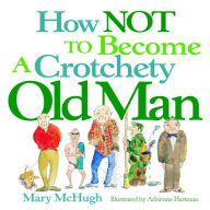 Title: How Not to Become a Crotchety Old Man, Author: Mary McHugh