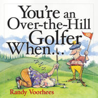 Title: You're an Over-the-Hill Golfer When..., Author: Randy Voorhees