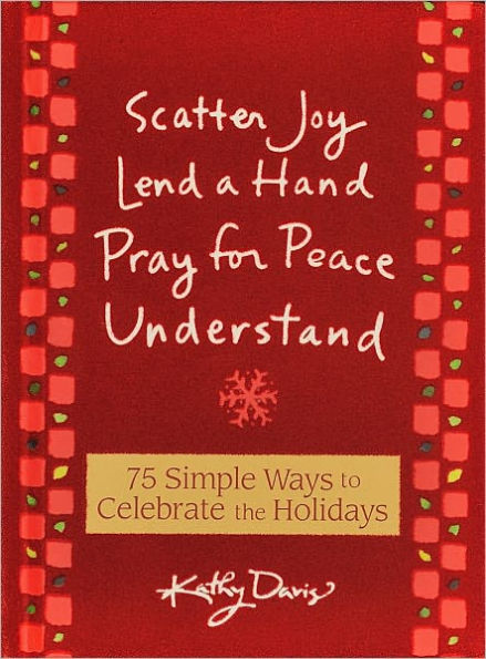 75 Simple Ways to Celebrate the Holidays: Scatter Joy, Lend a Hand, Pray for Peace, Understand