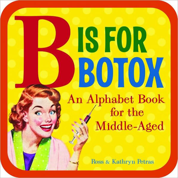 B Is for Botox: An Alphabet Book for the Middle-Aged