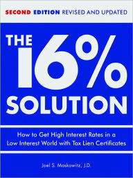 Title: The 16 % Solution, Revised Edition: How to Get High Interest Rates in a Low-Interest World with Tax Lien Certificates, Author: J.D.,Joel S. Moskowitz