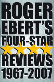 Title: Roger Ebert's Four Star Reviews, 1967-2007, Author: Roger Ebert