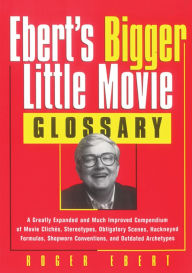 Title: Ebert's Bigger Little Movie Glossary: A Greatly Expanded and Much Improved Compendium of Movie Clichés, Stereotypes, Obligatory Scenes, Hackneyed Formulas, ... Conventions, and Outdated Archetypes, Author: Roger Ebert