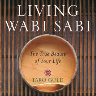 Title: Living Wabi Sabi: The True Beauty of Your Life, Author: Taro Gold