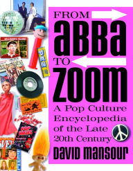 Title: From Abba to Zoom: A Pop Culture Encyclopedia of the Late 20th Century, Author: David Mansour