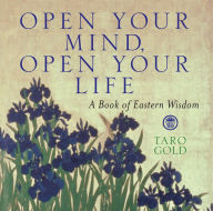 Title: Open Your Mind, Open Your Life: A Book of Eastern Wisdom, Author: Taro Gold