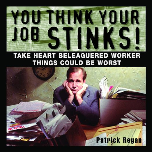 You Think Your Job Stinks!: Take Heart, Beleaguered Worker, Things Could Be Worse