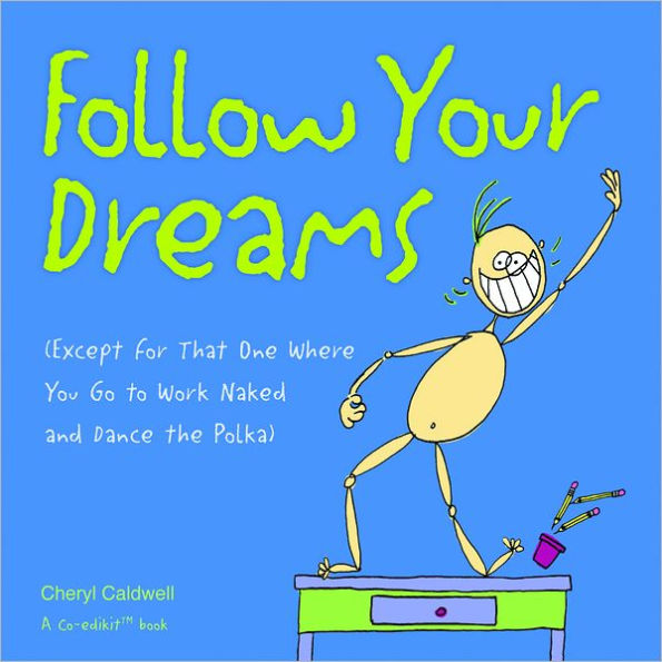 Follow Your Dreams: (Except for That One Where You Go to Work Naked and Dance the Polka)