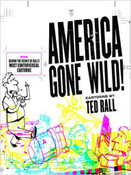 Title: America Gone Wild: Cartoons by Ted Rall, Author: Ted Rall