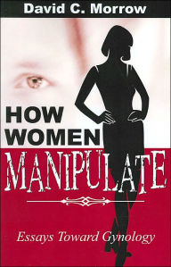 How Women Manipulate: Essays Toward Gynology