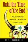 Until the Time of the End: The True Story of the Mark, the Number and the Beast