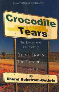 Crocodile Tears: The Larger Than Life Story of Steve Irwin, The Crocodile Hunter