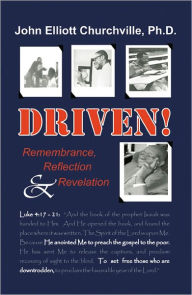 Title: DRIVEN! Remembrance, Reflection, & Revelation, Author: John Elliott Churchville