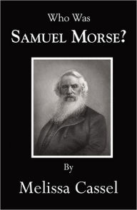 Title: Who Was Samuel Morse?, Author: Melissa Cassel