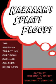 Title: Kazaaam! Splat! Ploof!: The American Impact on European Popular Culture since 1945, Author: Gordana Crnkovic