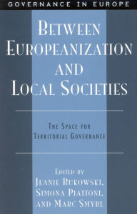 Title: Between Europeanization and Local Societies: The Space for Territorial Governance, Author: Jeanie Bukowski