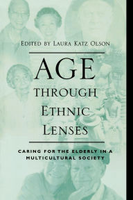 Title: Age through Ethnic Lenses: Caring for the Elderly in a Multicultural Society, Author: Donald E. Gelfand