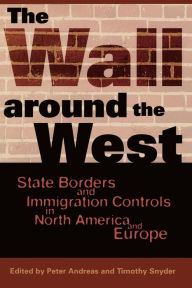 Title: The Wall Around the West: State Borders and Immigration Controls in North America and Europe / Edition 1, Author: Peter Andreas