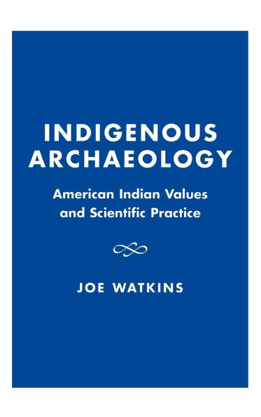 Indigenous Archaeology: American Indian Values and Scientific Practice