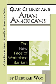 Title: Glass Ceilings and Asian Americans: The New Face of Workplace Barriers, Author: Deborah Woo