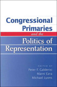 Title: Congressional Primaries and the Politics of Representation / Edition 1, Author: Peter F. Galderisi