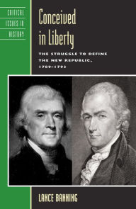 Title: Conceived in Liberty: The Struggle to Define the New Republic, 1789-1793 / Edition 1, Author: Lance Banning