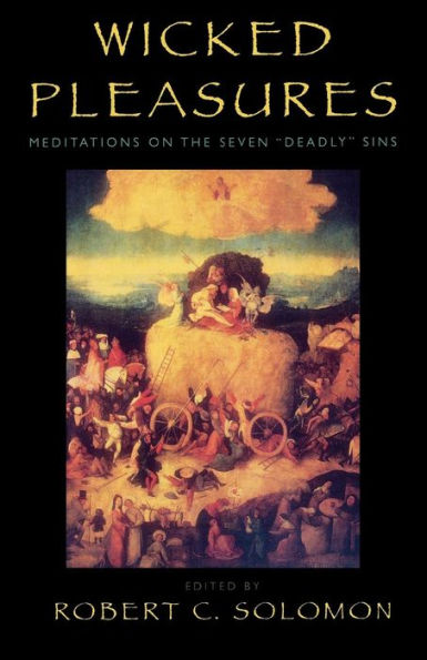 Wicked Pleasures: Meditations on the Seven 'Deadly' Sins