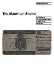 Title: The Mauritian Shekel: The Story of Jewish Detainees in Mauritius, 1940-1945, Author: Geneviéve Pitot