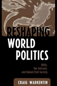 Title: Reshaping World Politics: NGOs, the Internet, and Global Civil Society / Edition 1, Author: Craig Warkentin