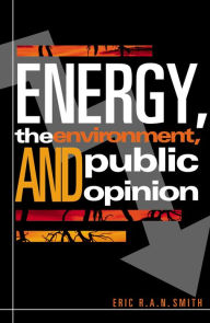 Title: Energy, the Environment, and Public Opinion / Edition 1, Author: Eric R.A.N. Smith