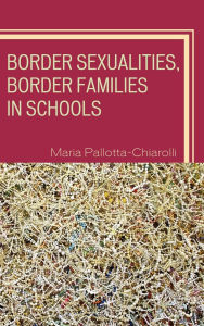Title: Border Sexualities, Border Families in Schools, Author: Maria Pallotta-Chiarolli