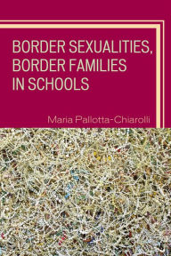 Title: Border Sexualities, Border Families in Schools, Author: Maria Pallotta-Chiarolli
