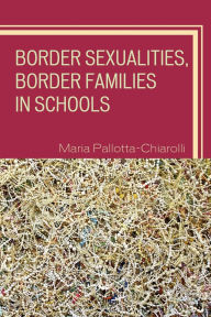 Title: Border Sexualities, Border Families in Schools, Author: Maria Pallotta-Chiarolli