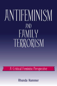 Title: Antifeminism and Family Terrorism: A Critical Feminist Perspective, Author: Rhonda Hammer