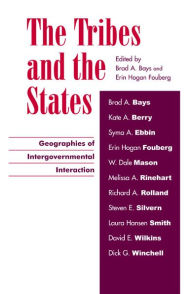 Title: The Tribes and the States: Geographies of Intergovernmental Interaction, Author: Brad A. Bays