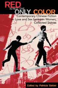 Red Is Not the Only Color: Contemporary Chinese Fiction on Love and Sex between Women, Collected Stories / Edition 1