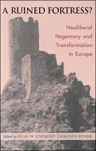 Title: A Ruined Fortress?: Neoliberal Hegemony and Transformation in Europe, Author: Alan W. Cafruny