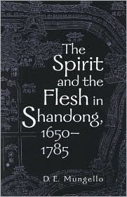 Title: The Spirit and the Flesh in Shandong, 1650-1785, Author: D. E. Mungello author of The Great Encounter of China and the West