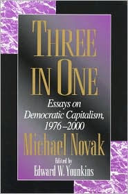 Title: Three in One: Essays on Democratic Capitalism, 1976-2000, Author: Michael Novak former U.S. Ambassador to the U.N. Human Rights Commission