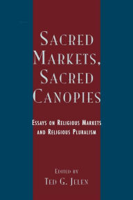 Title: Sacred Markets, Sacred Canopies: Essays on Religious Markets and Religious Pluralism, Author: William Sims Bainbridge