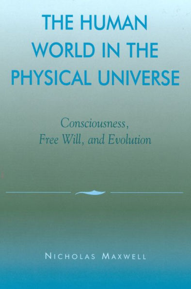 The Human World in the Physical Universe: Consciousness, Free Will, and Evolution