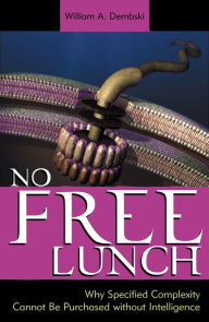 Title: No Free Lunch: Why Specified Complexity Cannot Be Purchased without Intelligence / Edition 1, Author: William A. Dembski author of <I>No Free Lunc