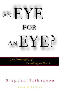 Title: An Eye for an Eye?: The Immorality of Punishing by Death / Edition 2, Author: Stephen Nathanson