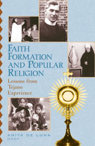 Title: Faith Formation and Popular Religion: Lessons from the Tejano Experience / Edition 240, Author: Anita de Luna