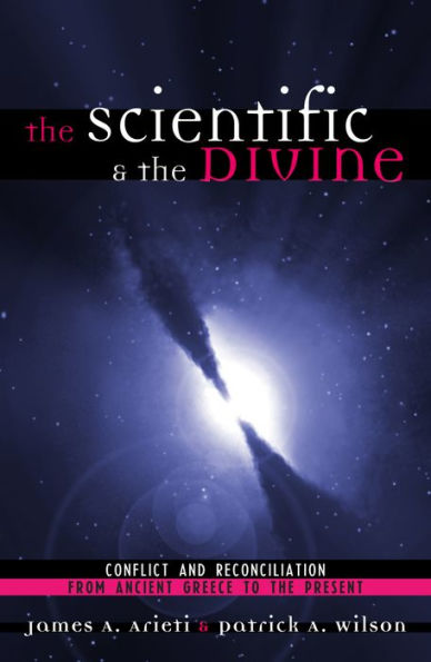 The Scientific & the Divine: Conflict and Reconciliation from Ancient Greece to the Present / Edition 1