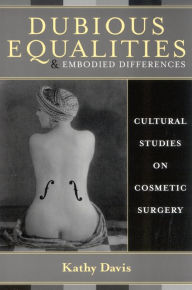 Title: Dubious Equalities and Embodied Differences: Cultural Studies on Cosmetic Surgery / Edition 176, Author: Kathy Davis