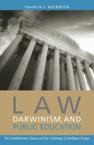 Title: Law, Darwinism, and Public Education: The Establishment Clause and the Challenge of Intelligent Design / Edition 1, Author: Francis J. Beckwith Baylor University