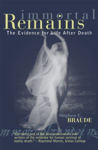 Title: Immortal Remains: The Evidence for Life After Death / Edition 1, Author: Stephen E. Braude